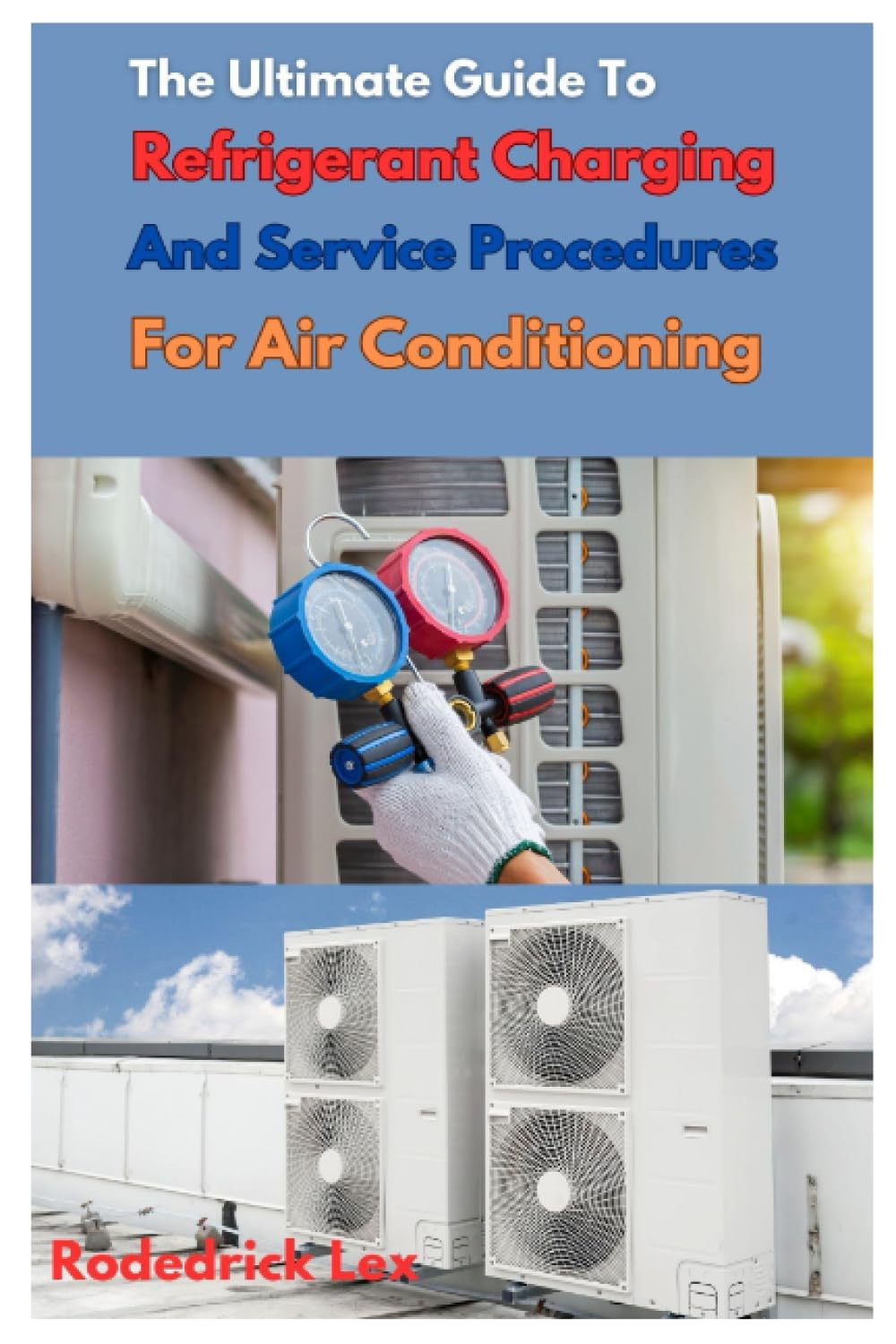The Ultimate Guide To Refrigerant Charging And Service Procedures For Air Conditioning: A Complete Guide For Absolute Beginners