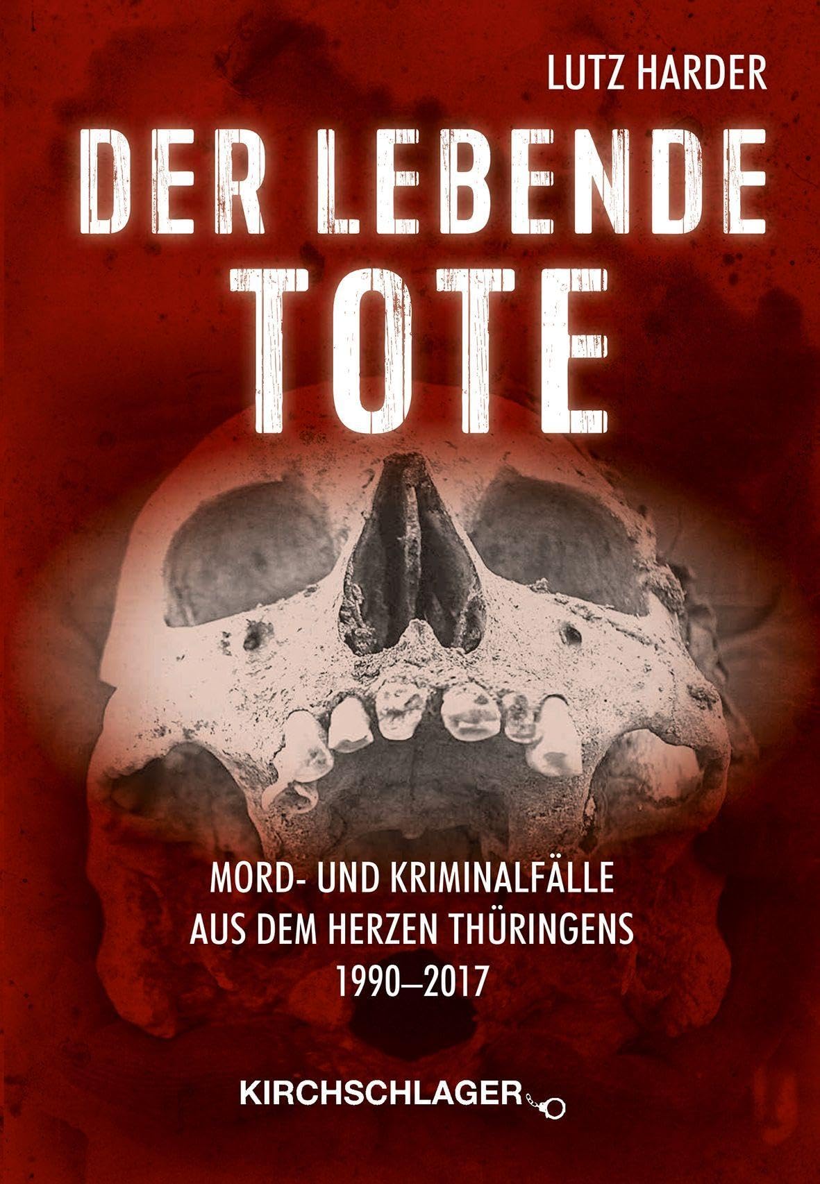 Der lebende Tote: Mord- und Kriminalfälle aus dem Herzen Thüringens 1990-2017