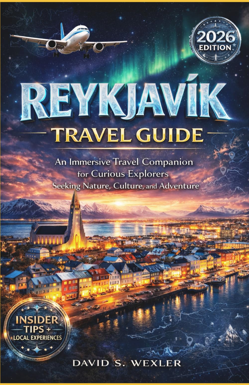 REYKJAVIK TRAVEL GUIDE 2026: An Immersive Travel Companion for Curious Explorers Seeking Nature, Culture, and Adventure (Adventure Guides)