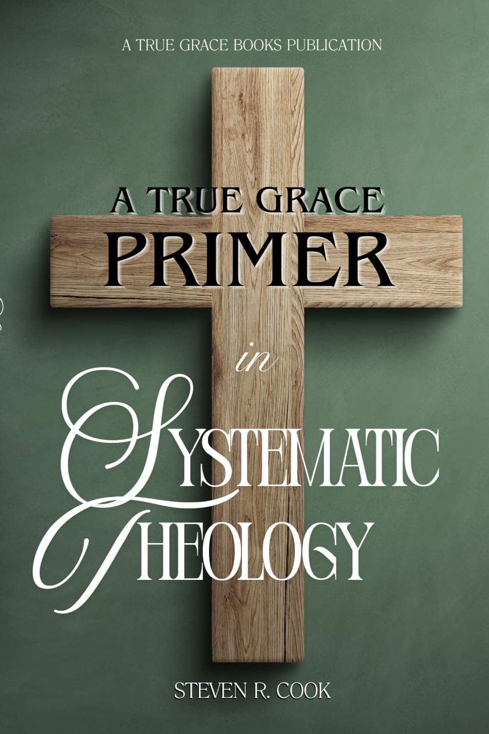 A True Grace Primer in Systematic Theology