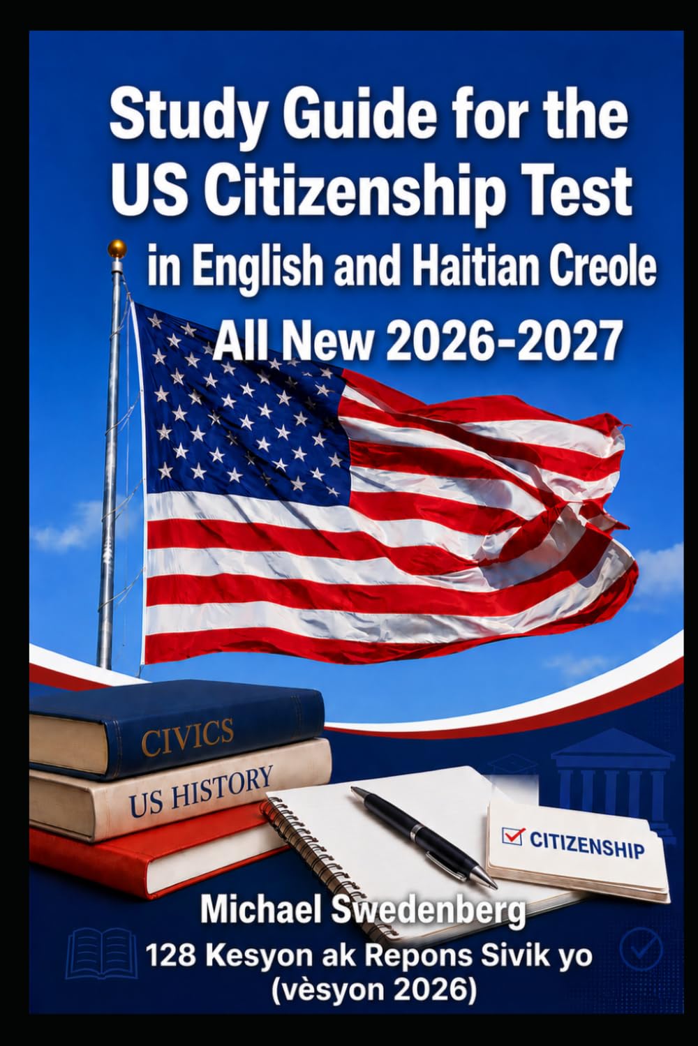 Study Guide for the US Citizenship Test in English and Haitian Creole: 128 Kesyon ak Repons Sivik yo (vèsyon 2026)