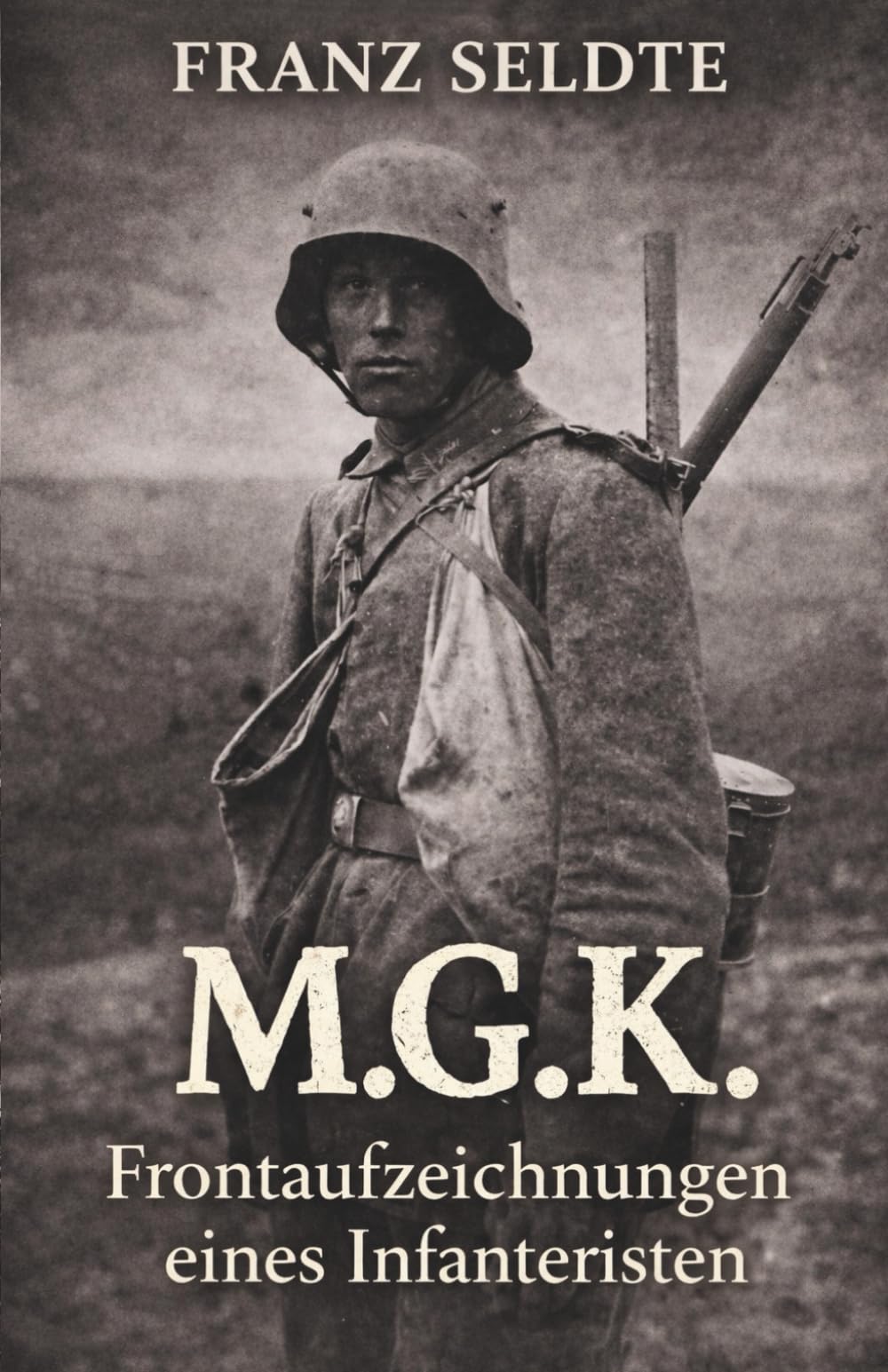 M.G.K. - Frontaufzeichnungen eines Infanteristen: Vollständige und kommentierte Ausgabe