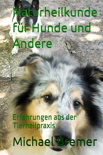 Naturheilkunde für Hunde und Andere: Erfahrungen aus der Tierheilpraxis