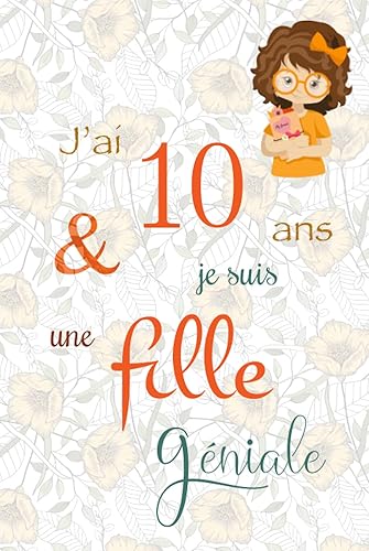 J'ai 10 ans et je suis une fille géniale: Carnet de notes et dessin, Journal intime, Joli cadeau pour une fille de 10 ans, composé de pages blanches avec lignes pour écrire ou dessiner