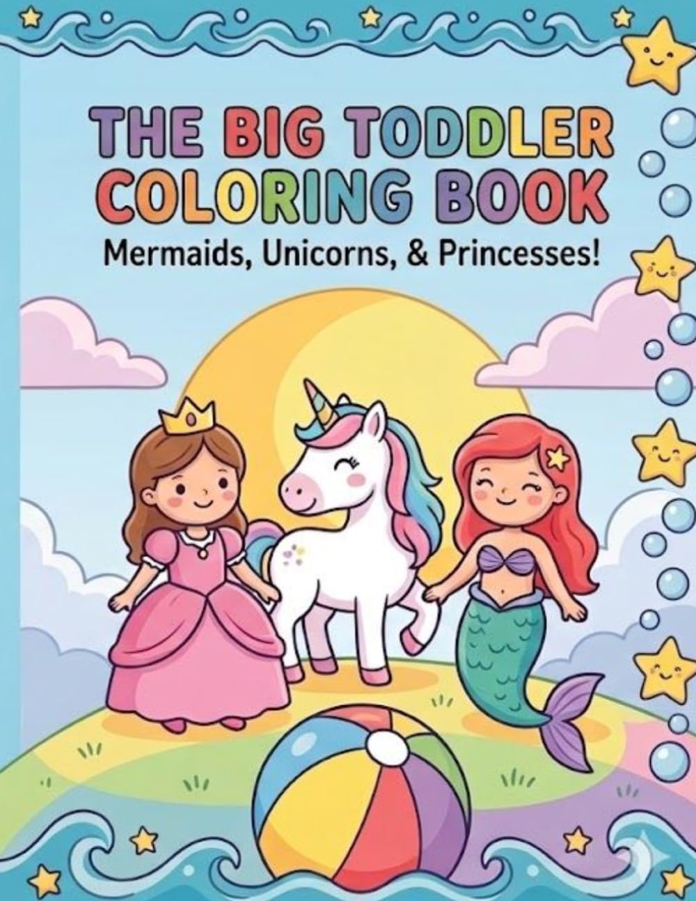 The Big Toddler Coloring Book: Mermaids, Unicorns & Princesses
