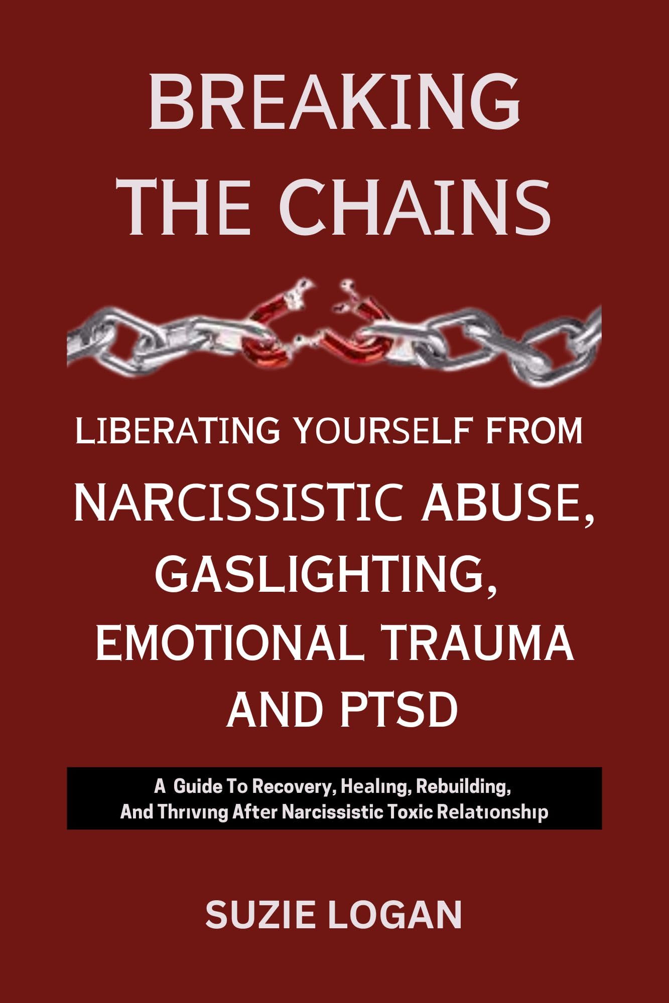 BRЕАKІNG THЕ CHАІNЅ: LІBЕRАTІNG YОURЅЕLF FROM NАRСІЅЅІЅTІС ABUЅЕ, GASLIGHTING, EMOTIONAL TRAUMA AND PTSD: A GUIDE TО RECOVERY, HЕАLІNG, REBUILDING, AND ... on Healing, Recovery And Thriving Again)