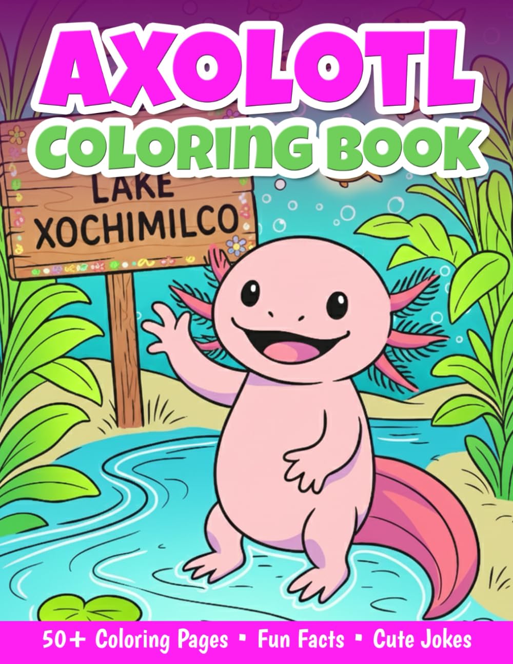 Axolotl Coloring Book: 50+ Fun Axolotl Facts | Cute Kawaii Coloring Pages for Kids | Learn & Color This Adorable Exotic Animal