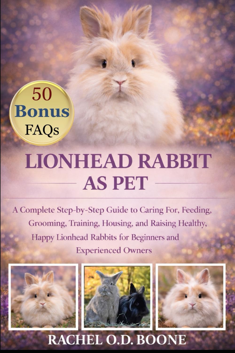 LIONHEAD RABBIT AS PET: A Complete Step-by-Step Guide to Caring For, Feeding, Grooming, Training, Housing, and Raising Healthy, Happy Lionhead Rabbits for Beginners and Experienced Owners