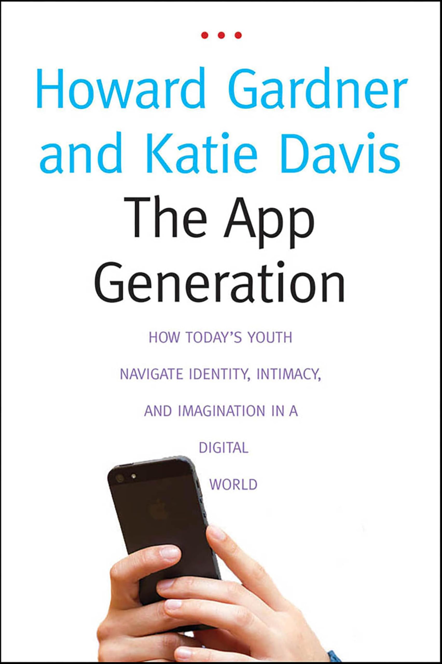 The App Generation: How Today's Youth Navigate Identity, Intimacy, and Imagination in a Digital World