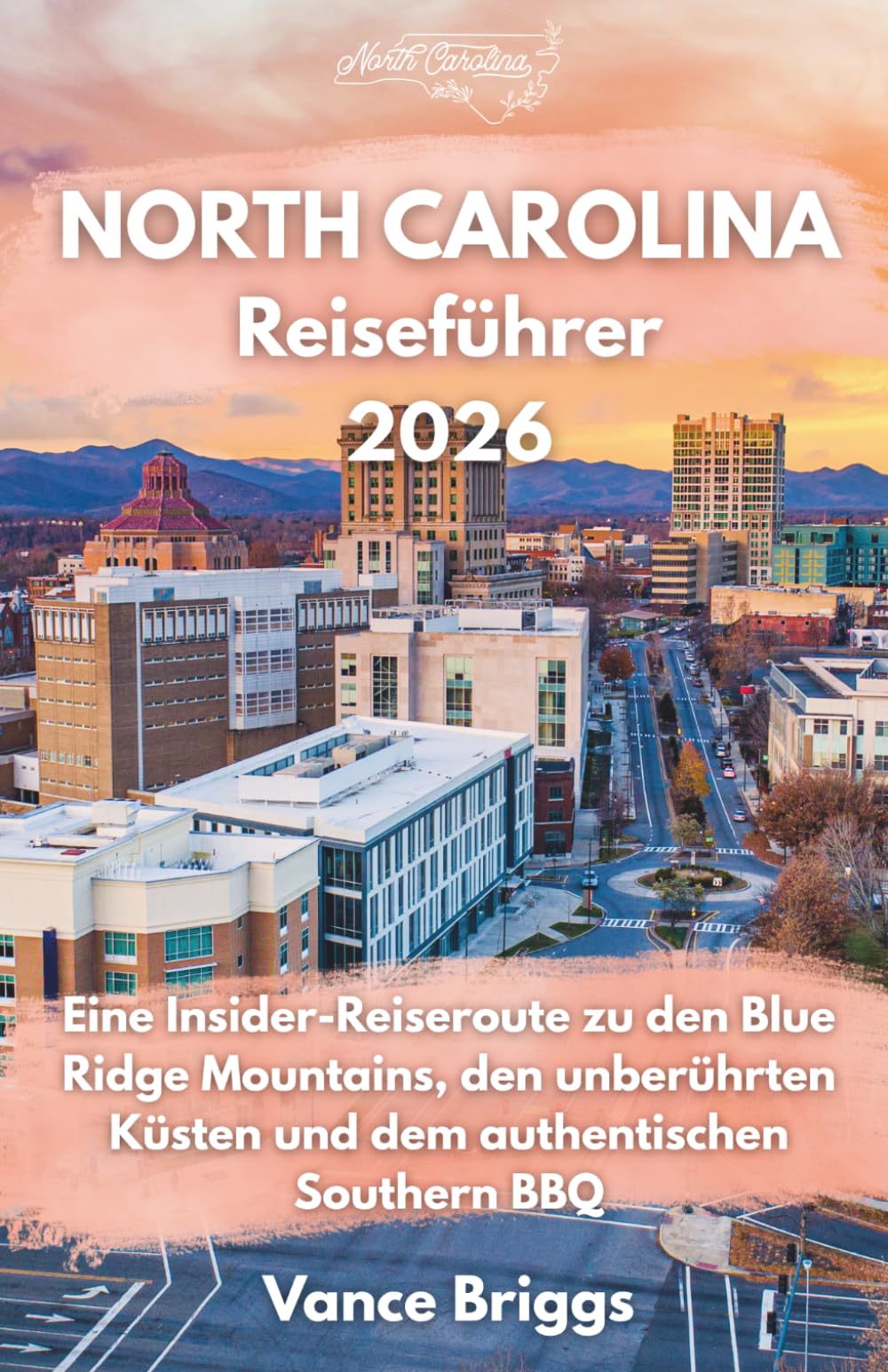 North Carolina Reiseführer 2026: Eine Insider-Reiseroute zu den Blue Ridge Mountains, den unberührten Küsten und dem authentischen Southern BBQ (German Edition)
