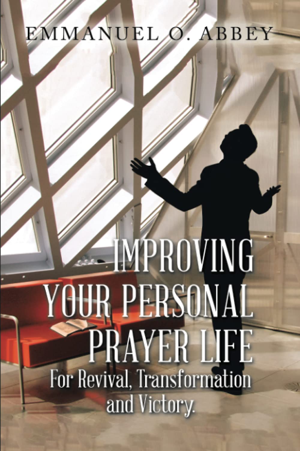 Improving Your Personal Prayer Life: For Revival, Transformation and Victory