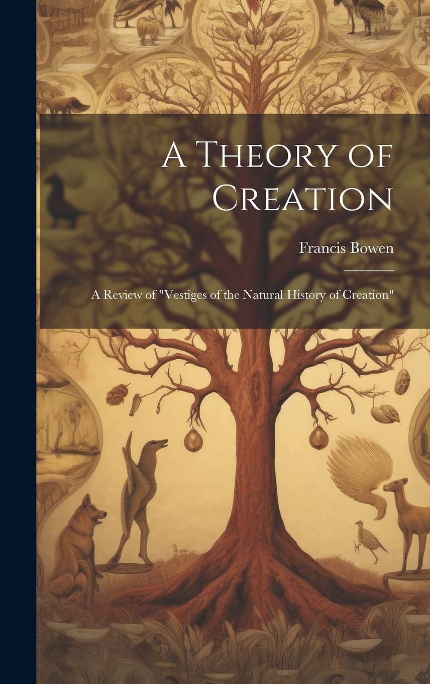 A Theory of Creation: A Review of "Vestiges of the Natural History of Creation"