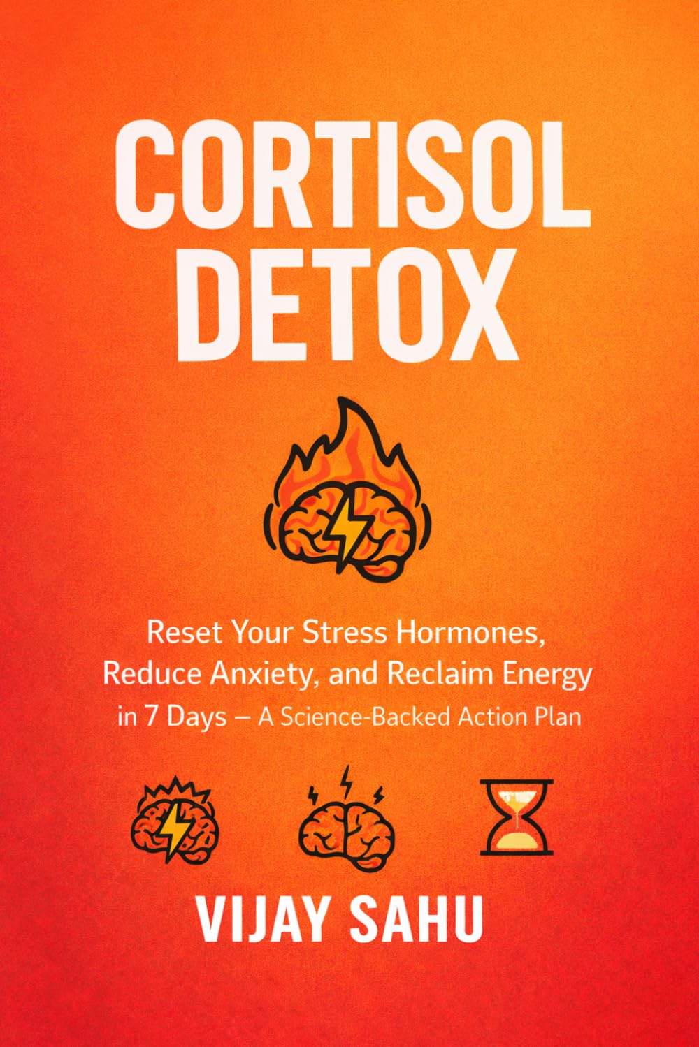 Cortisol Detox: Reset Your Stress Hormones, Reduce Anxiety, and Reclaim Energy in 7 Days — A Science-Backed Action Plan (The Brain Reset Series)