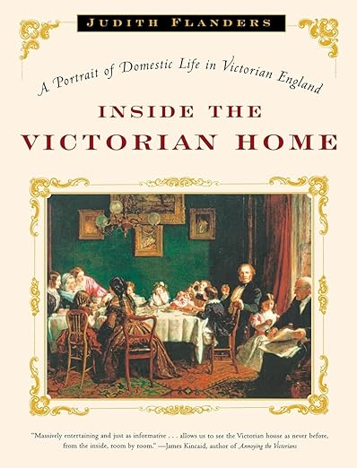 Inside the Victorian Home: A Portrait of Domestic Life in Victorian ...