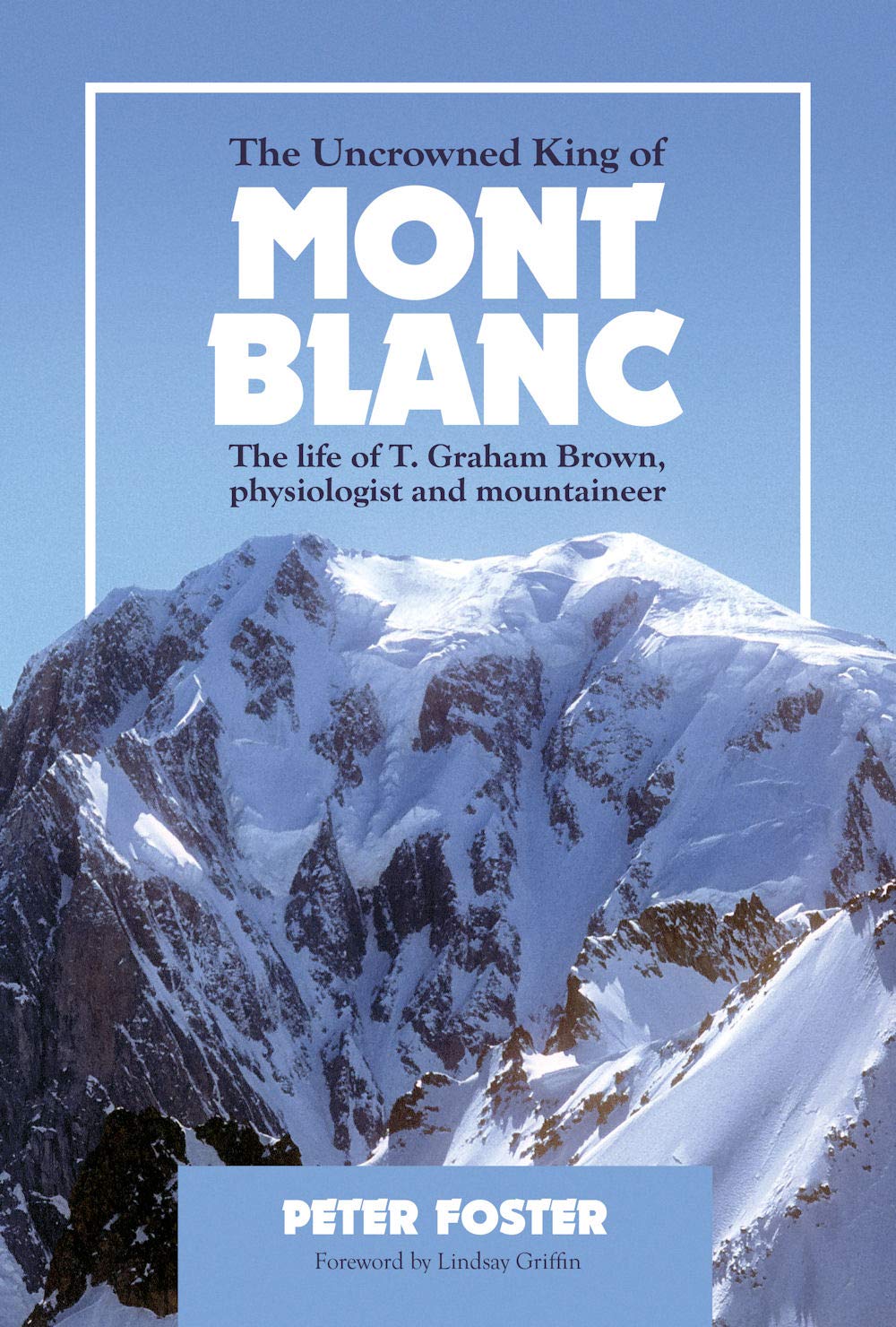 The Uncrowned King of Mont Blanc : The life of T. Graham Brown, physiologist and mountaineer
