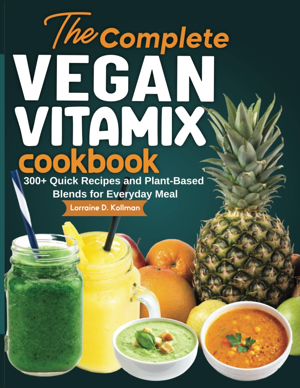 The Complete Vegan Vitamix Cookbook: 300+ Quick Recipes and Plant-Based Blends for Everyday Meal