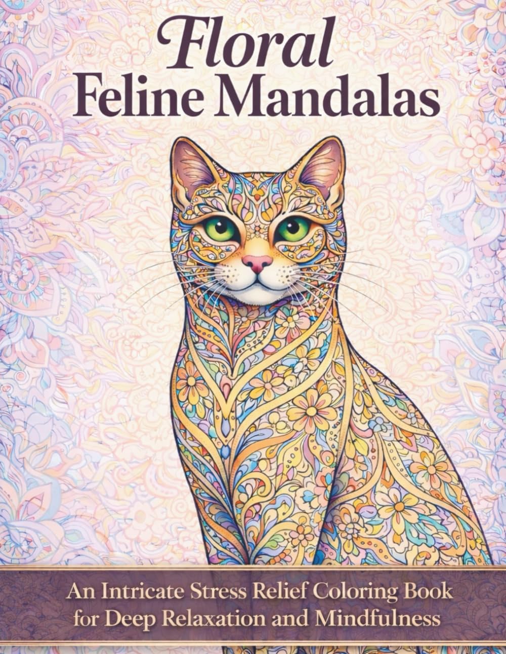Floral Feline Mandalas: An Intricate Stress Relief Coloring Book for Deep Relaxation and Mindfulness