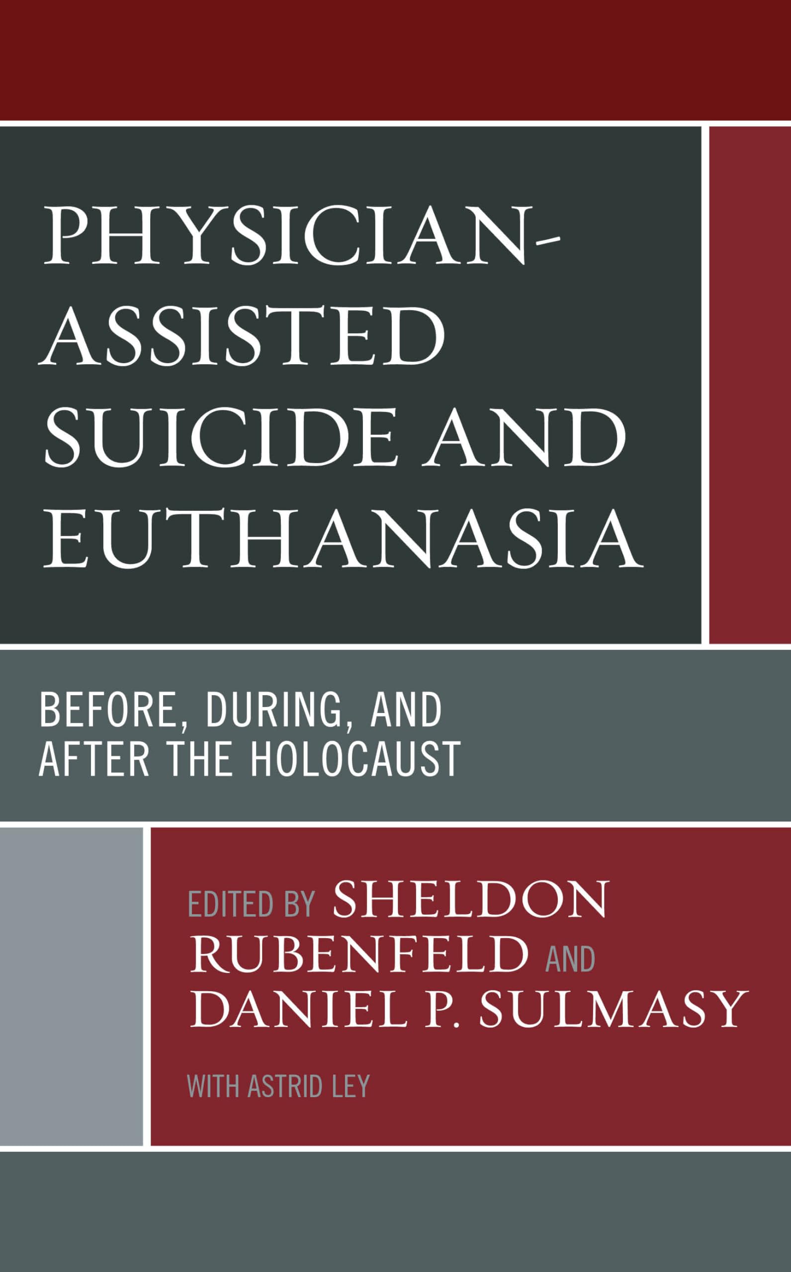 Physician-Assisted Suicide and Euthanasia: Before, During, and After the Holocaust: 4 (Revolutionary Bioethics)