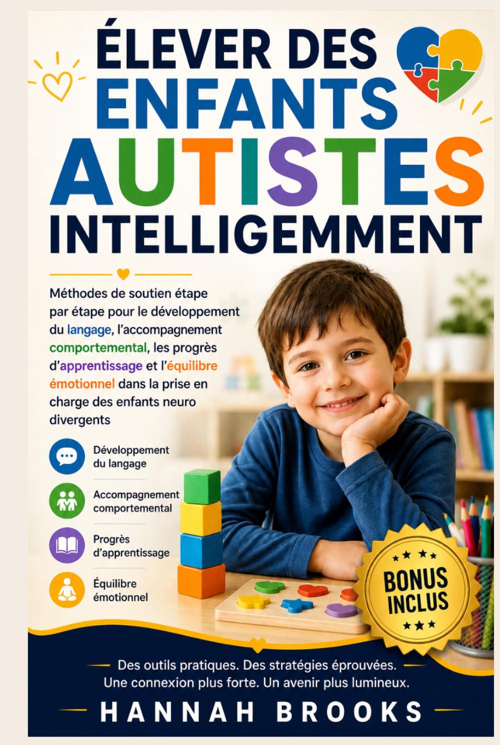ÉLEVER DES ENFANTS AUTISTES INTELLIGEMMENT: Méthodes de soutien étape par étape pour le développement du langage, l'accompagnement comportemental, les progrès d'apprentissage et l'équilibre émotionnel