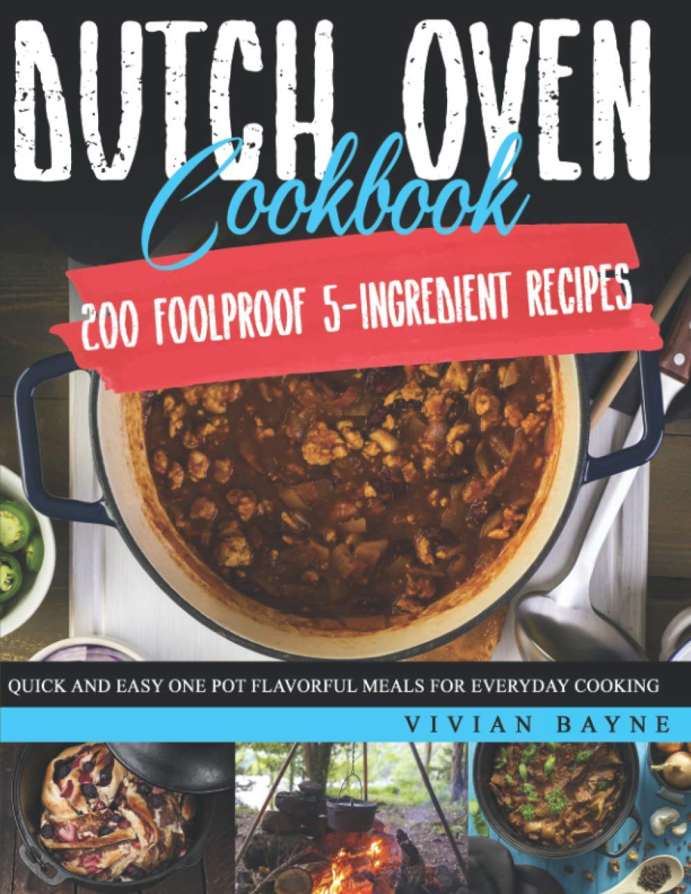 Dutch Oven Cookbook: 200 Foolproof 5-Ingredient Recipes. Quick and Easy One Pot Flavorful Meals for Everyday Cooking