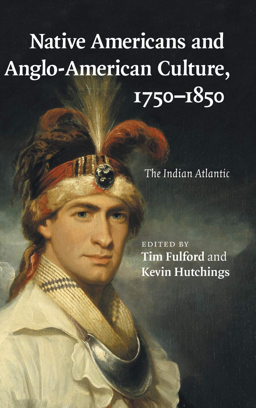 Native Americans and Anglo-American Culture, 1750–1850: The Indian Atlantic