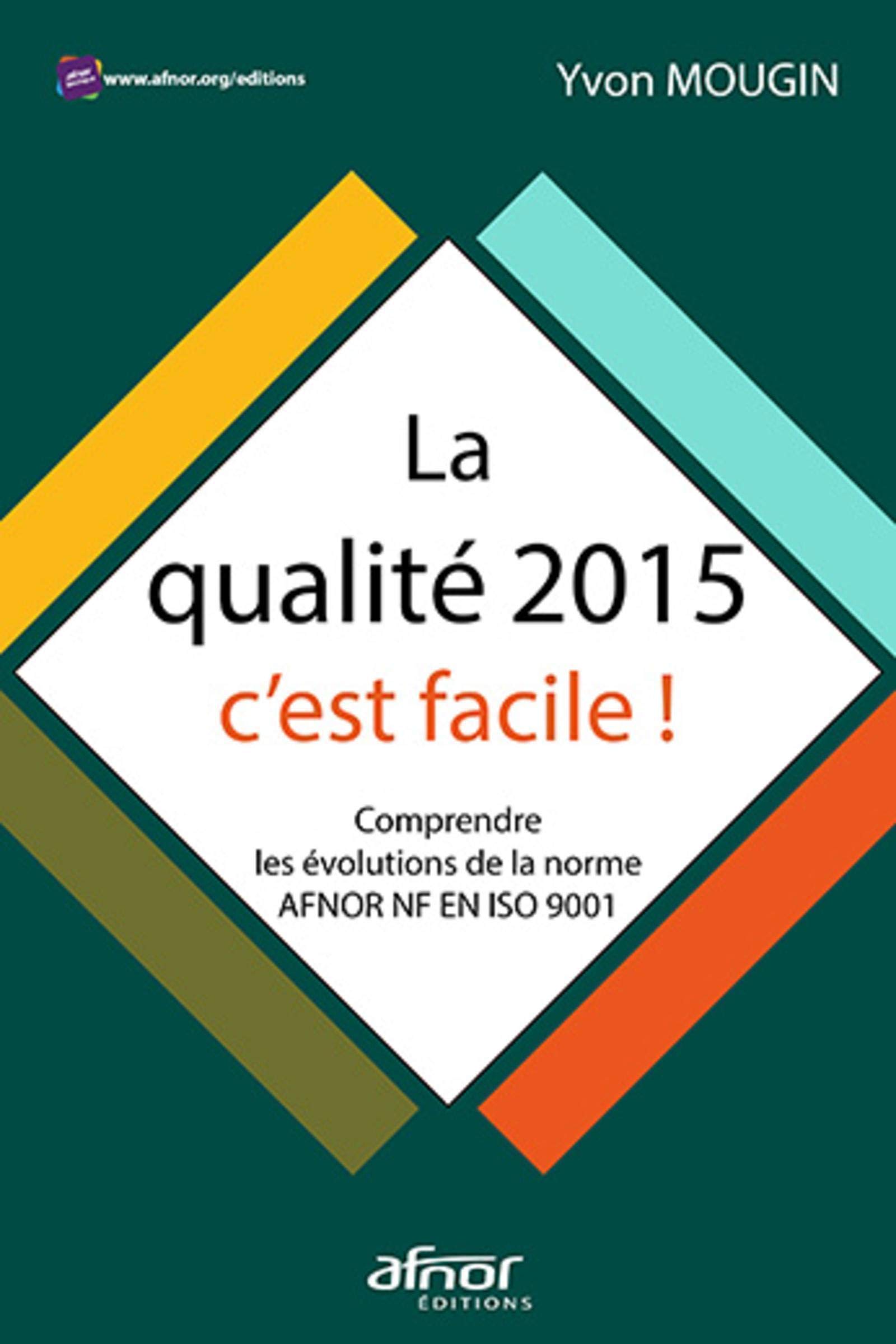 La qualite 2015, c'est facile ! - comprendre les evolutions de la norme afnor nf en iso 9001