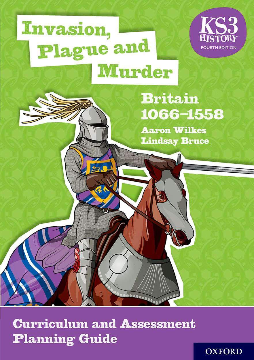 Invasion, Plague and Murder: Britain 1066-1558 Curriculum and Assessment Planning Guide (KS3 History 4th Edition)