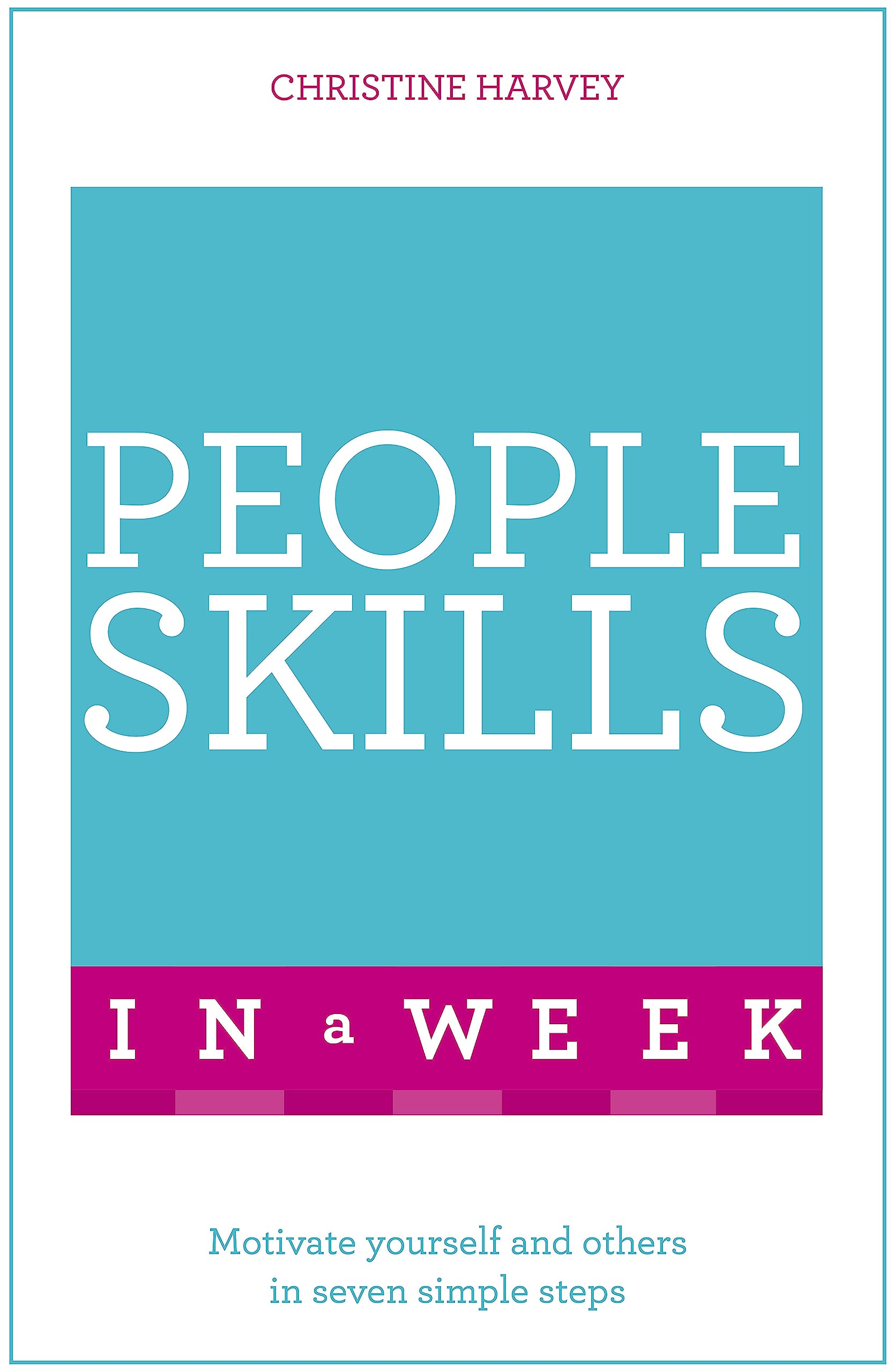 People Skills In A Week: Motivate Yourself And Others In Seven Simple Steps (Teach Yourself)