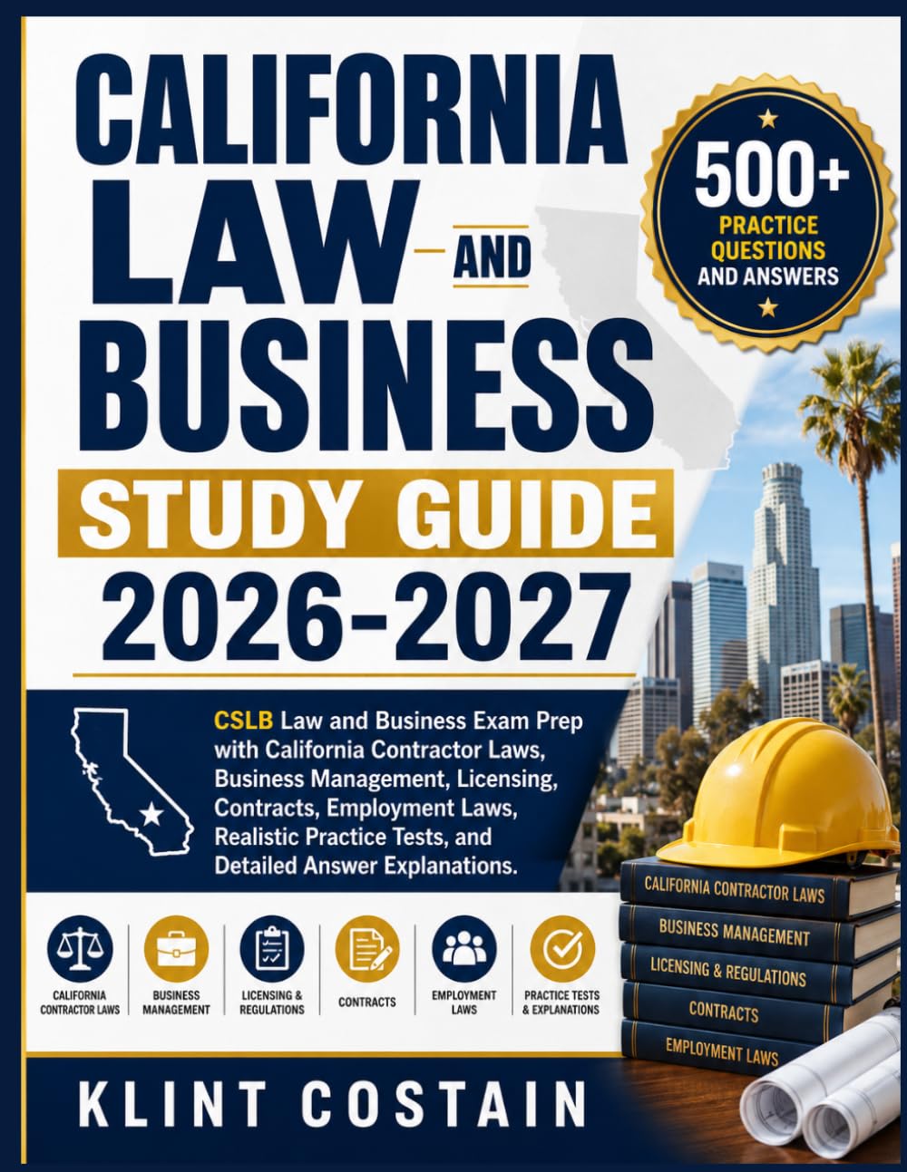 CALIFORNIA LAW AND BUSINESS STUDY GUIDE 2026-2027: CSLB Law and Business Exam Prep with California Contractor Laws, Business Management, Licensing, ... Tests, and Detailed Answer Explanations
