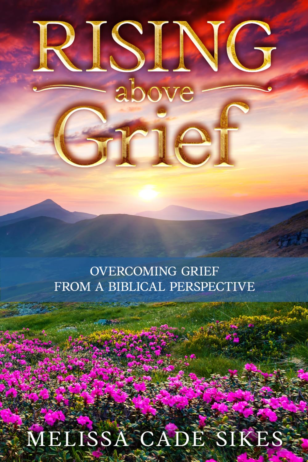 Rising Above Grief: Overcoming Grief From A Biblical Perspective