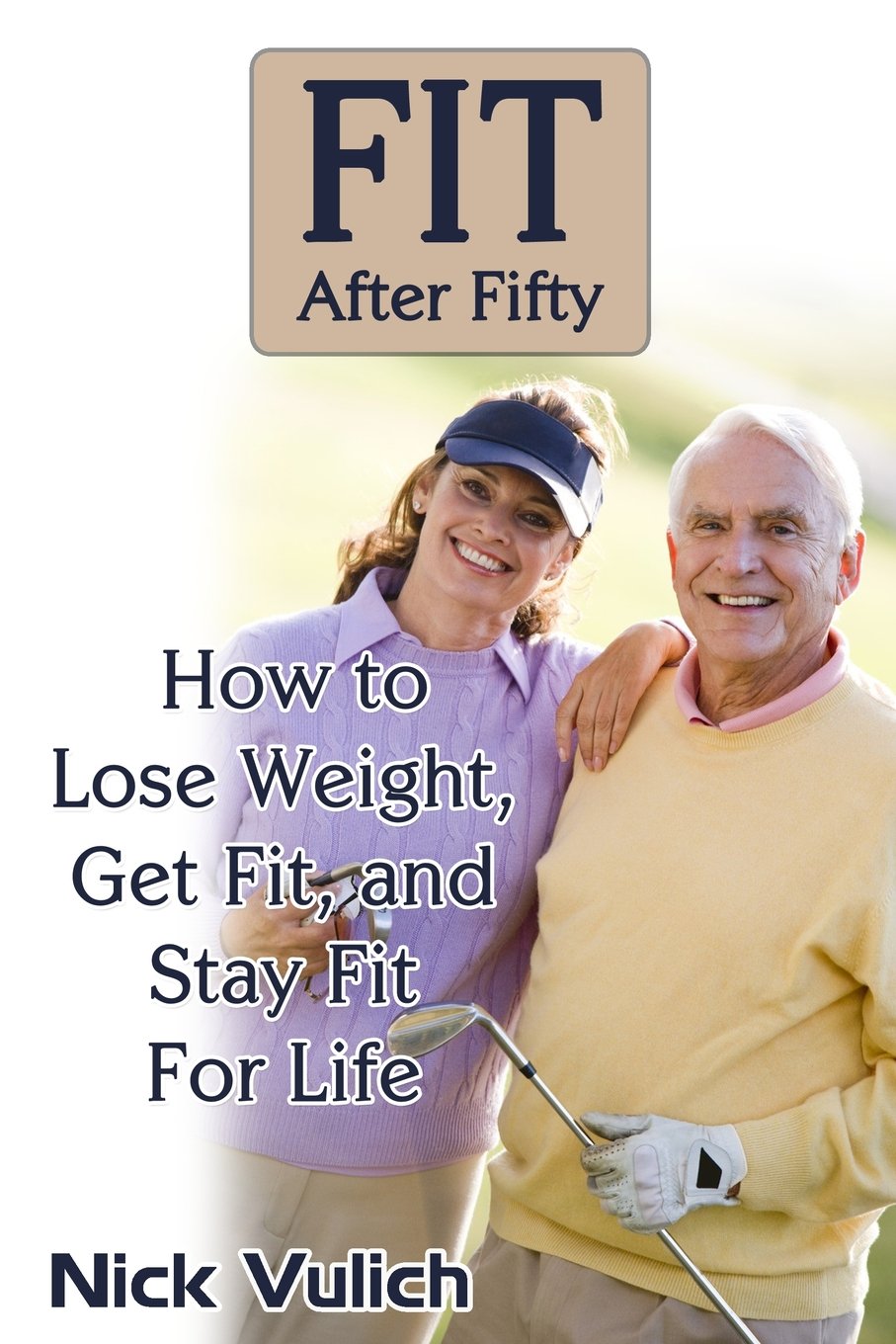 Fit After Fifty: How to Lose Weight, Get Fit, and Stay Fit for Life