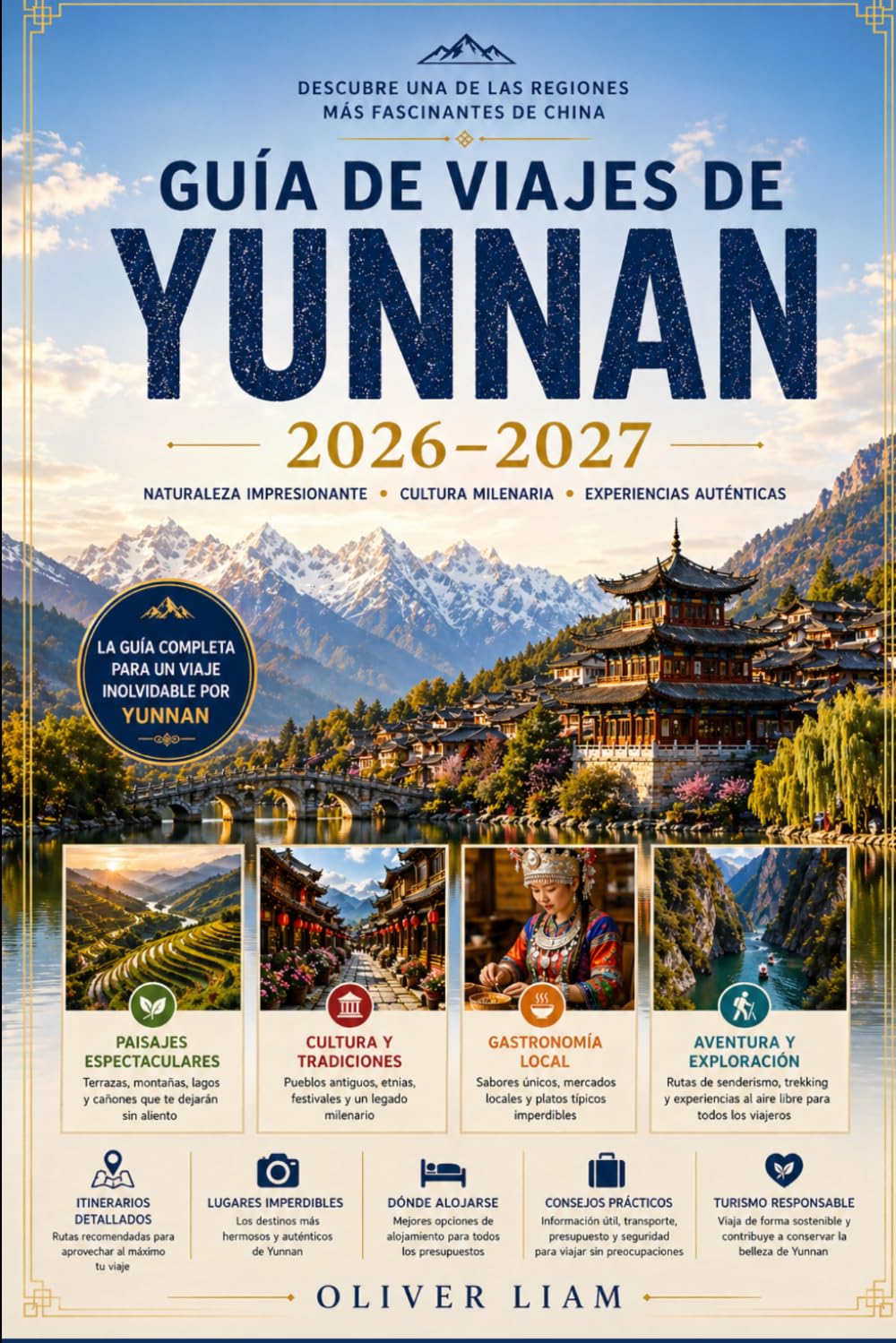 GUÍA DE VIAJES DE YUNNAN 2026–2027: Explora Kunming, Dali, Lijiang, Shangri-La, el Desfiladero del Salto del Tigre, las Terrazas de Arroz de Yuanyang, ... consejos prácticos para viajar por primera