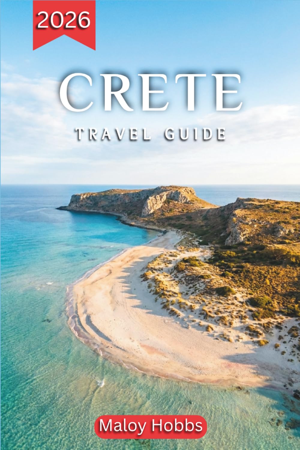 Crete Travel Guide 2026: Greece's Grandest Island Uncovered: Beaches, Archaeology, Mountain Villages, Local Flavors, and Practical Tips for a Memorable Journey