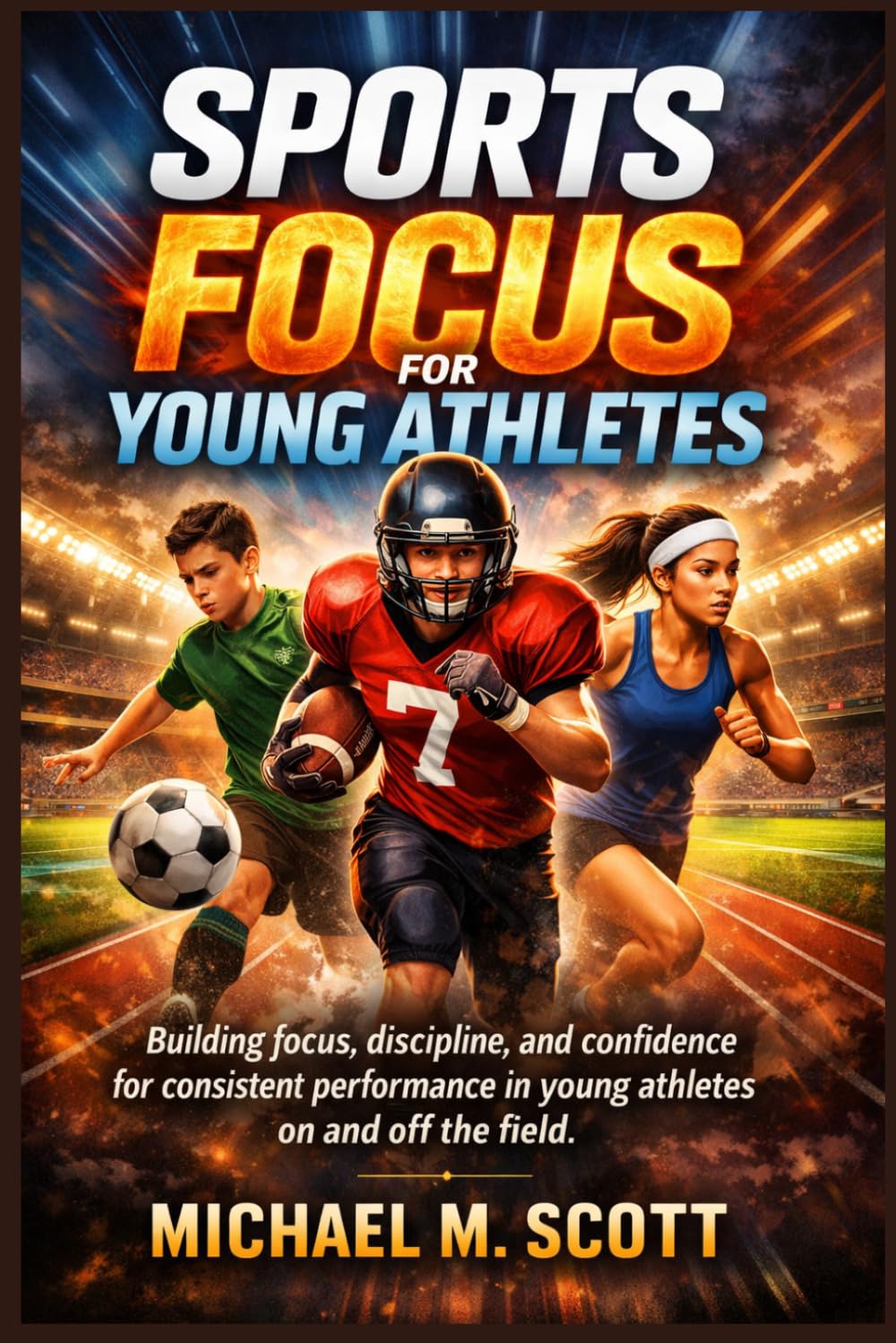 SPORTS FOCUS FOR YOUNG ATHLETES: Building focus, discipline, and confidence for consistent performance in young athletes on and off the field.