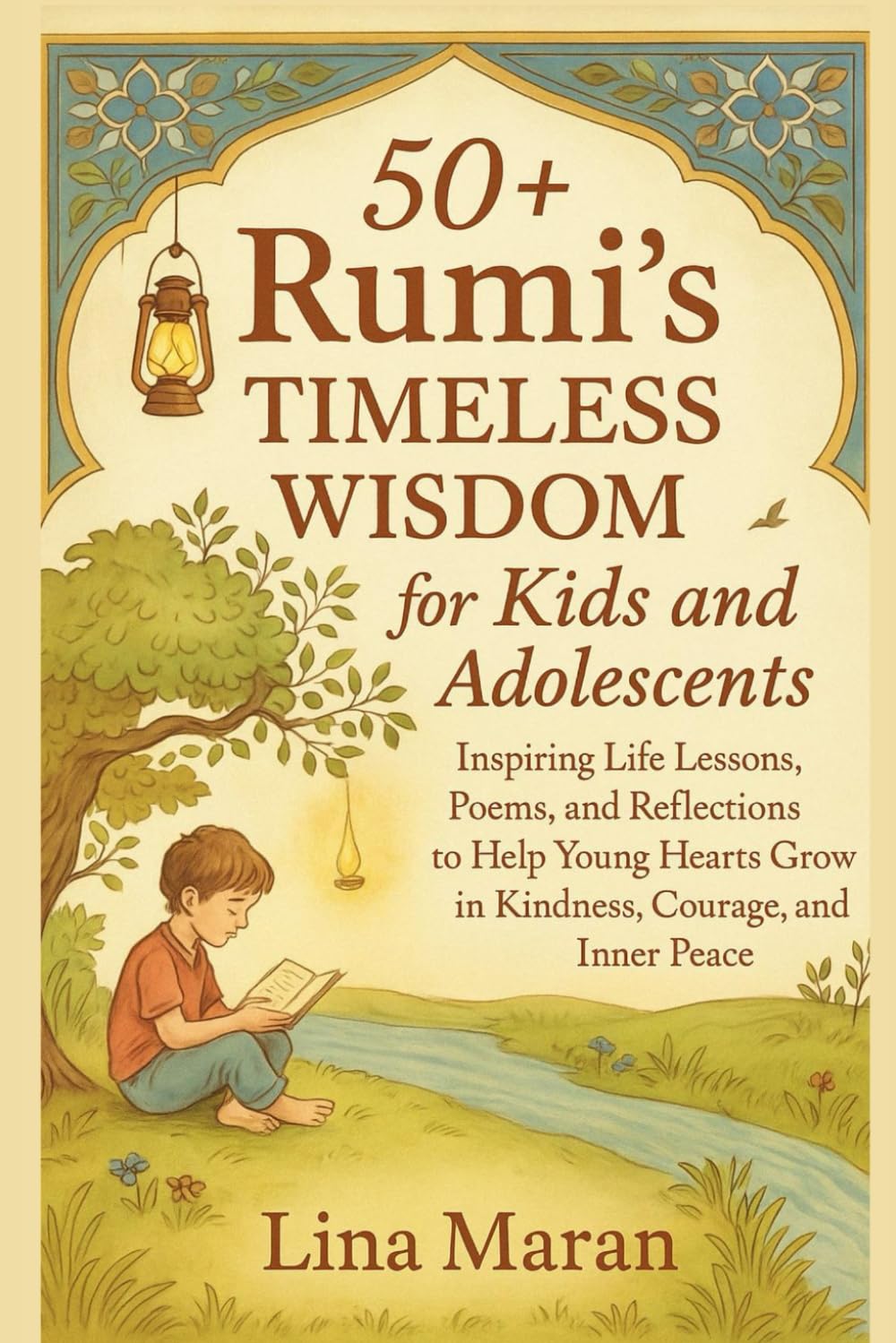 50+ Rumi’s Timeless Wisdom for Kids and Adolescents: Inspiring Life Lessons, Poems, and Reflections to Help Young Hearts Grow in Kindness, Courage, and Inner Peace