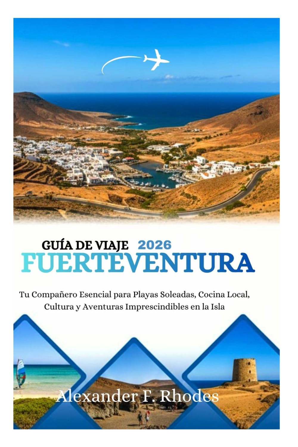GUÍA DE VIAJE FUERTEVENTURA 2026: Tu Compañero Esencial para Playas Soleadas, Cocina Local, Cultura y Aventuras Imprescindibles en la Isla