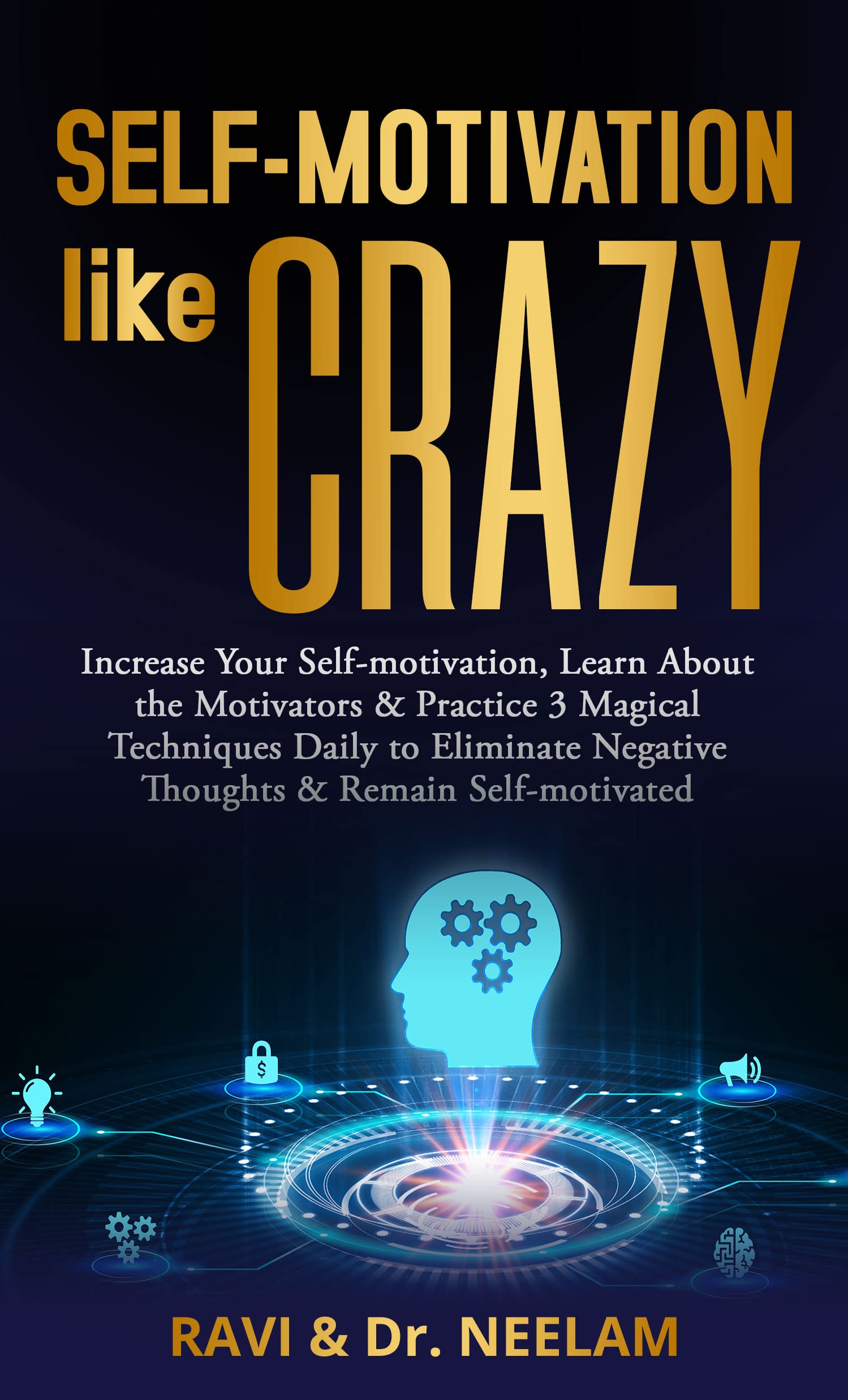 SELF-MOTIVATION like CRAZY: Increase Your Self-motivation, Learn About the Motivators & Practice 3 Magical Techniques Daily to Eliminate Negative Thoughts ... (Self-Help Master Series Book 1)