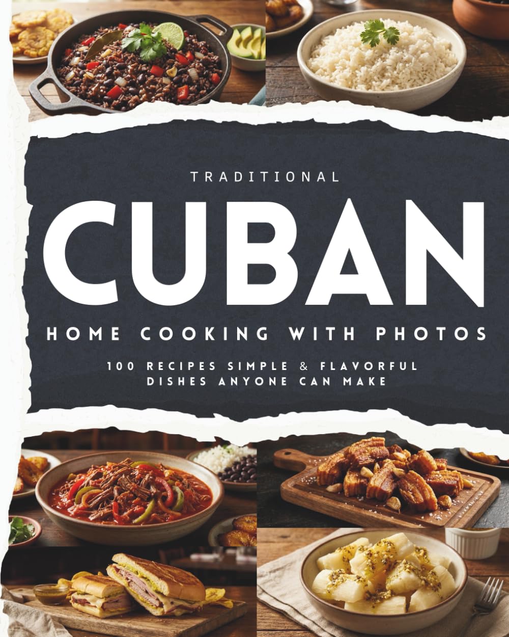 Traditional Cuban Home Cooking with Photos: 100 Recipes Simple & Flavorful Dishes Anyone Can Make