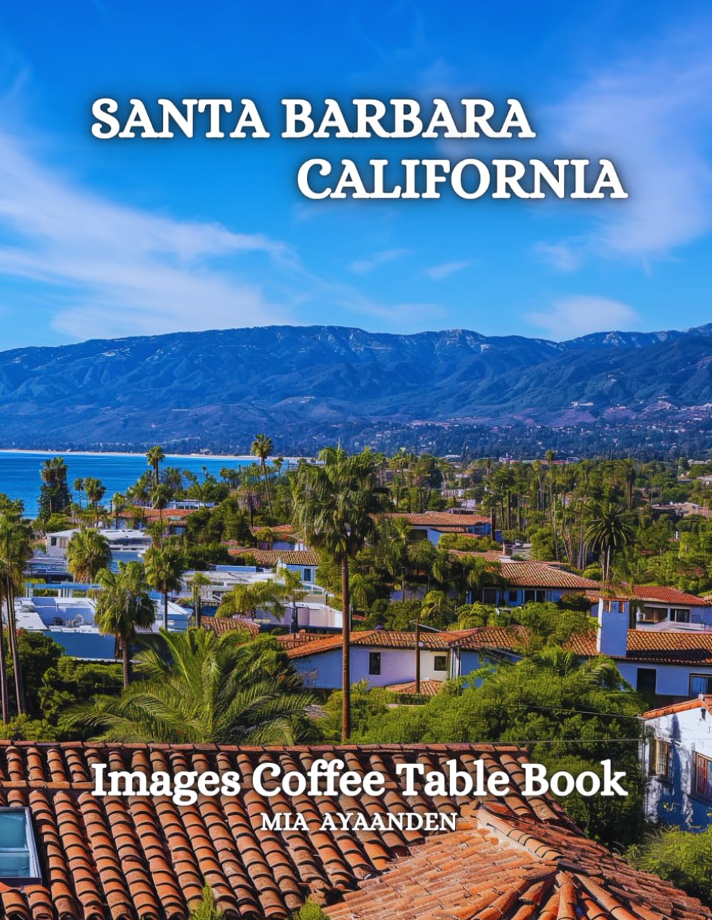 Santa Barbara California Images Coffee Table Book for All: a Colorful Tour of Beautiful AI Pictures for Relaxing & Meditation, for Vacations & Beaches ... Boundaries of Traditional Artistic Creation