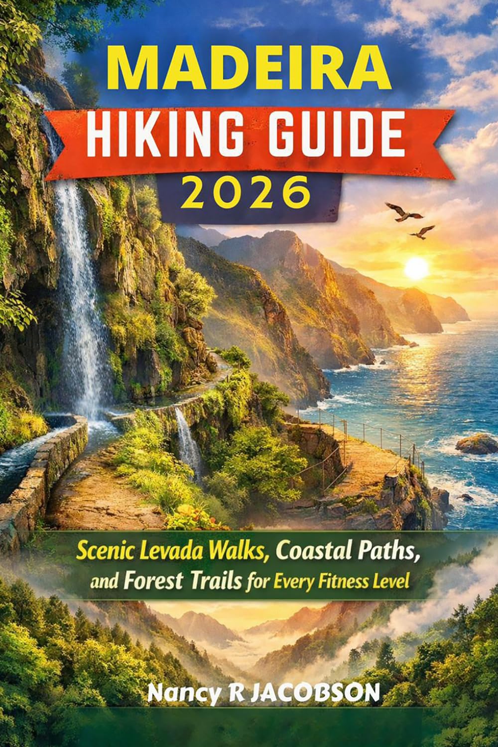 MADEIRA HIKING GUIDE 2026: Scenic Levada Walks, Coastal Paths, and Forest Trails for Every Fitness Level