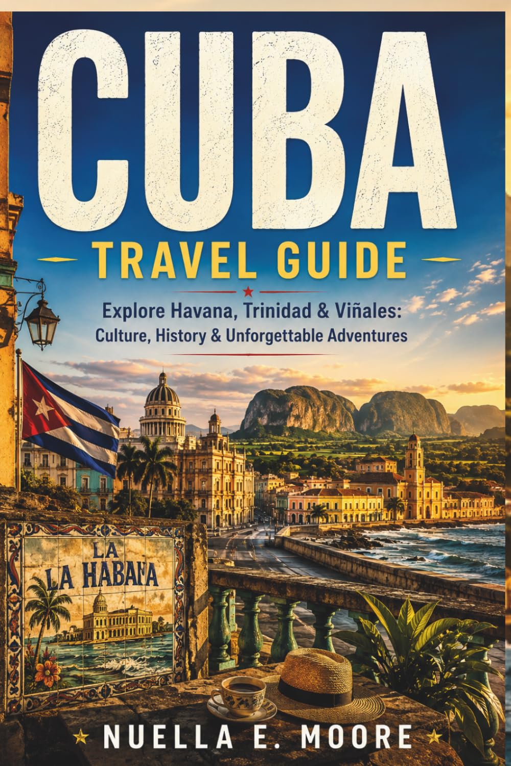 Cuba Travel Guide: Explore Havana, Trinidad & Viñales: Culture, History & Unforgettable Adventures
