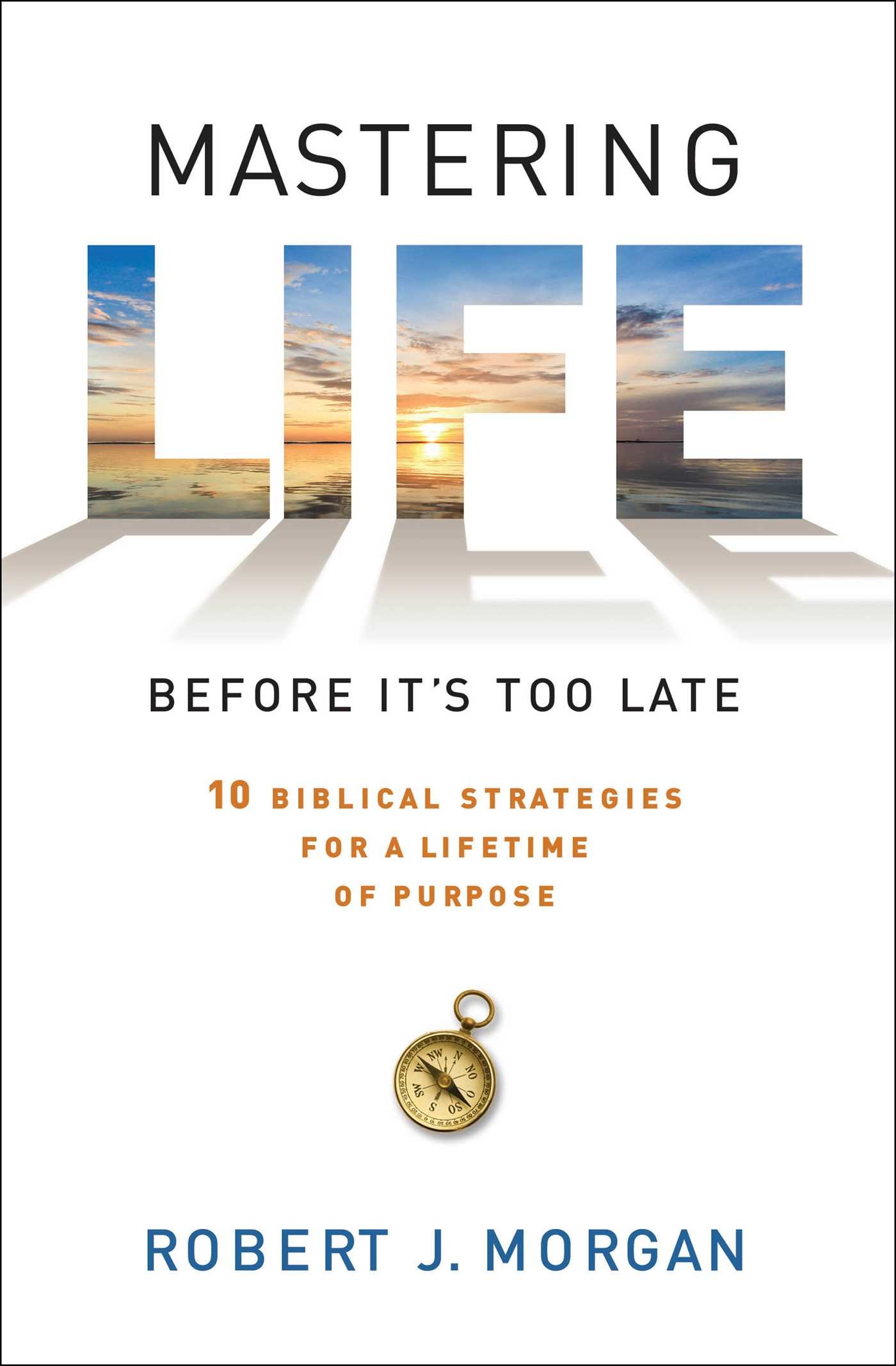 Mastering Life Before It's Too Late: 10 Biblical Strategies for a Lifetime of Purpose