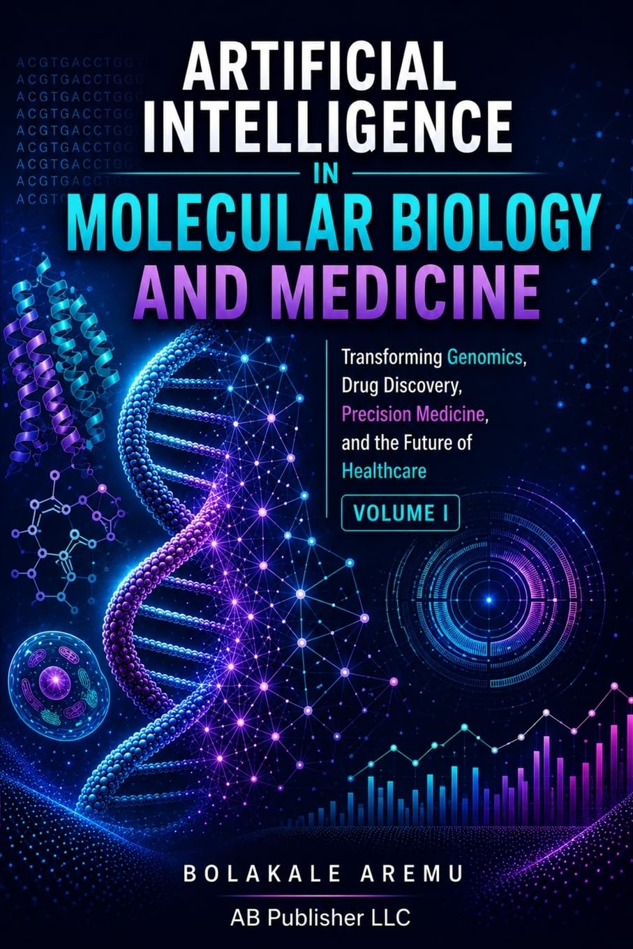 Artificial Intelligence in Molecular Biology and Medicine: Transforming Bioinformatics, Genomics, Drug Discovery, Precision Medicine, and the Future ... Intelligence in the Life Sciences)