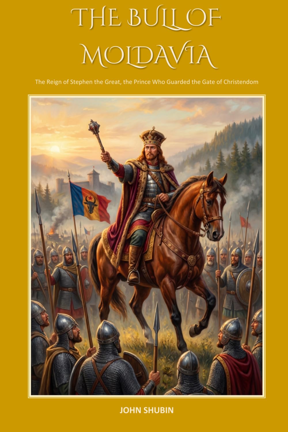 THE BULL OF MOLDAVIA: The Reign of Stephen the Great, the Prince Who Guarded the Gate of Christendom (The Saddle and the Sword)