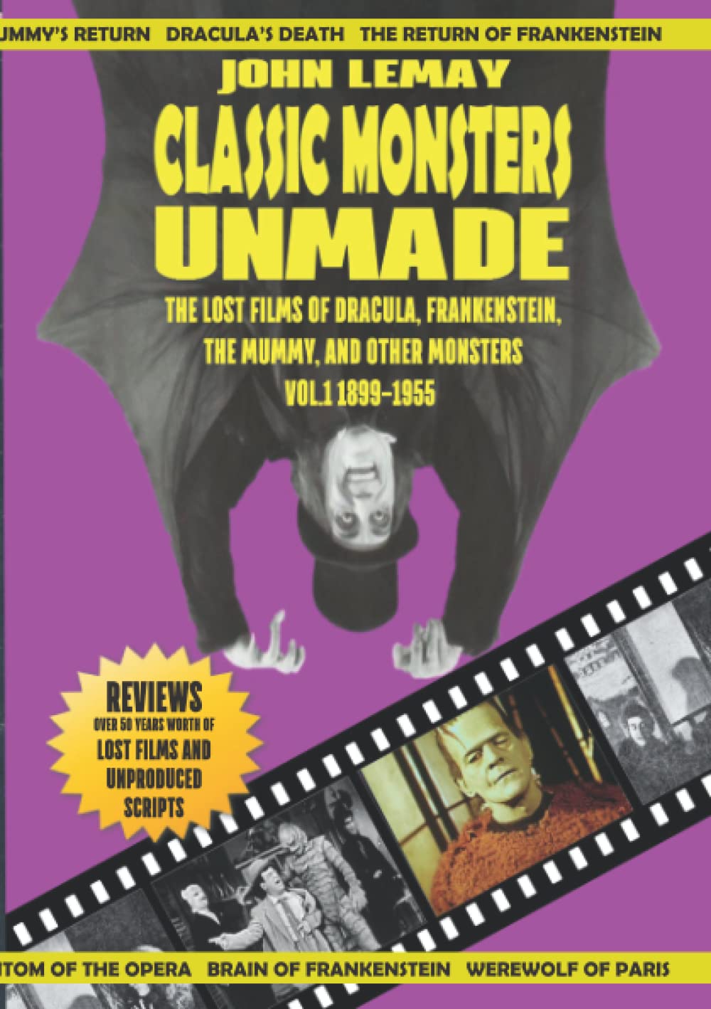Classic Monsters Unmade: The Lost Films of Dracula, Frankenstein, the Mummy, and Other Monsters (Volume 1: 1899-1955)