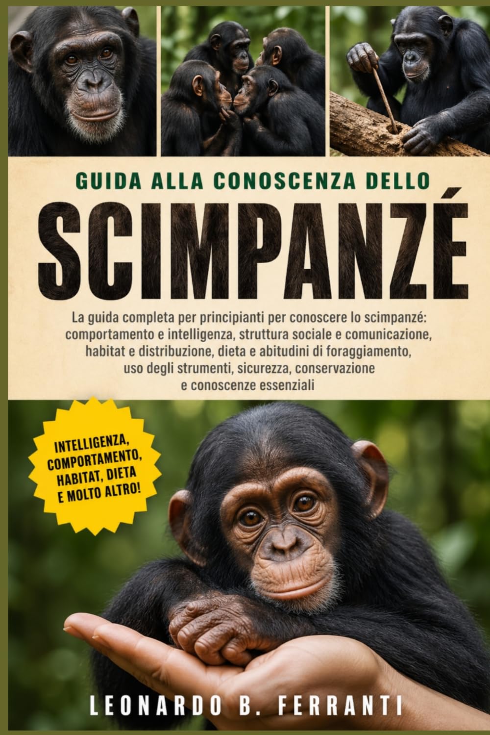 GUIDA ALLA CONOSCENZA DELLO SCIMPANZÉ: La guida completa per principianti per conoscere lo scimpanzé: comportamento e intelligenza, struttura sociale e......conoscenze essenziali