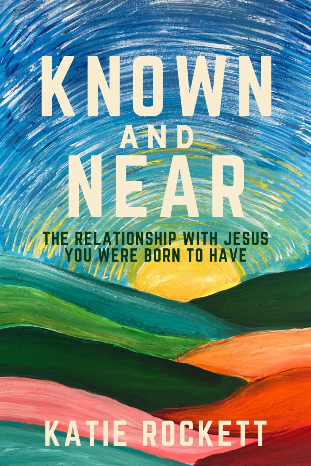 Known and Near: The Relationship With Jesus You Were Born to Have