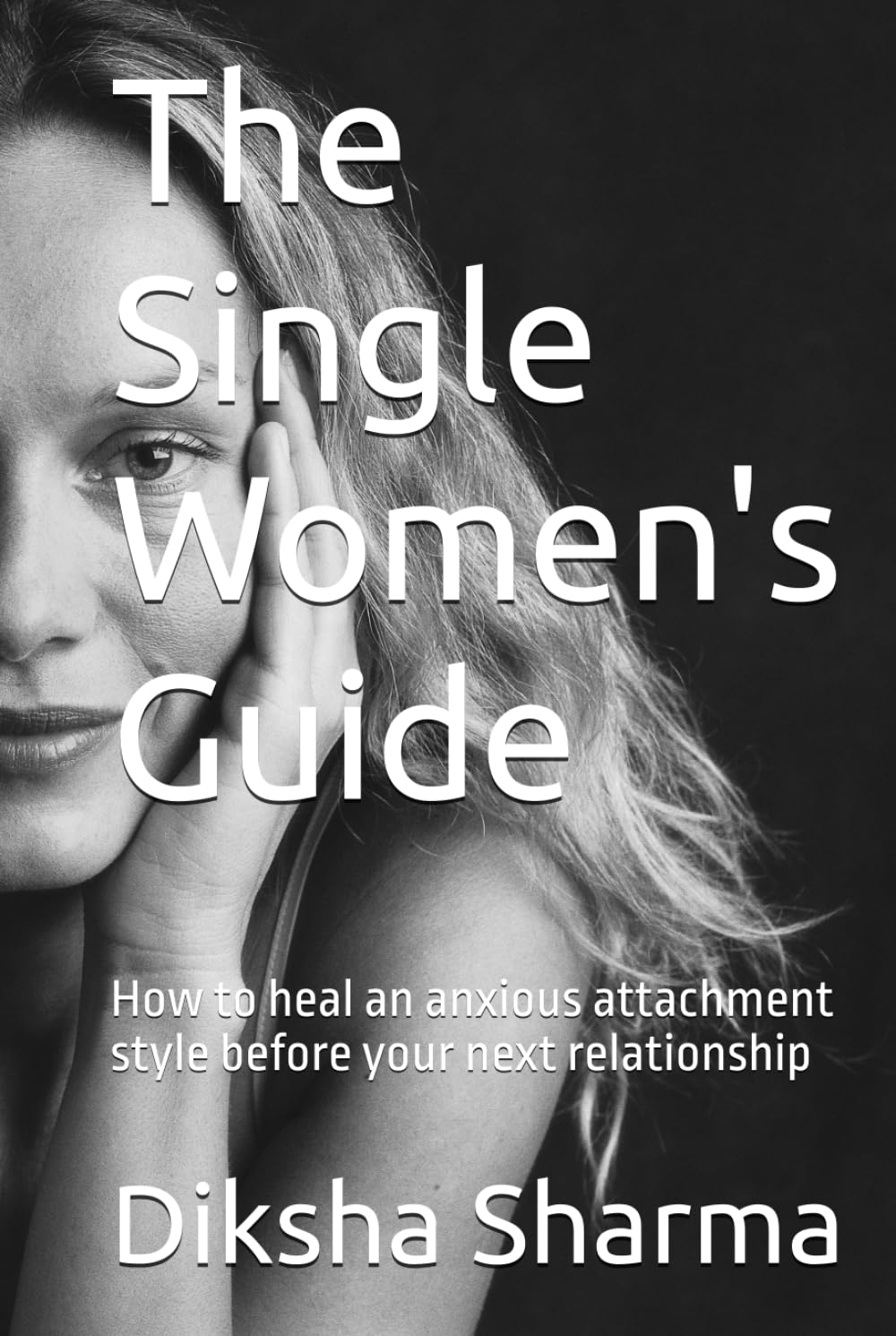 The Single Women's Guide: How to heal an anxious attachment style before your next relationship (How to Heal Anxious Attachment and Overcome Anxiety)