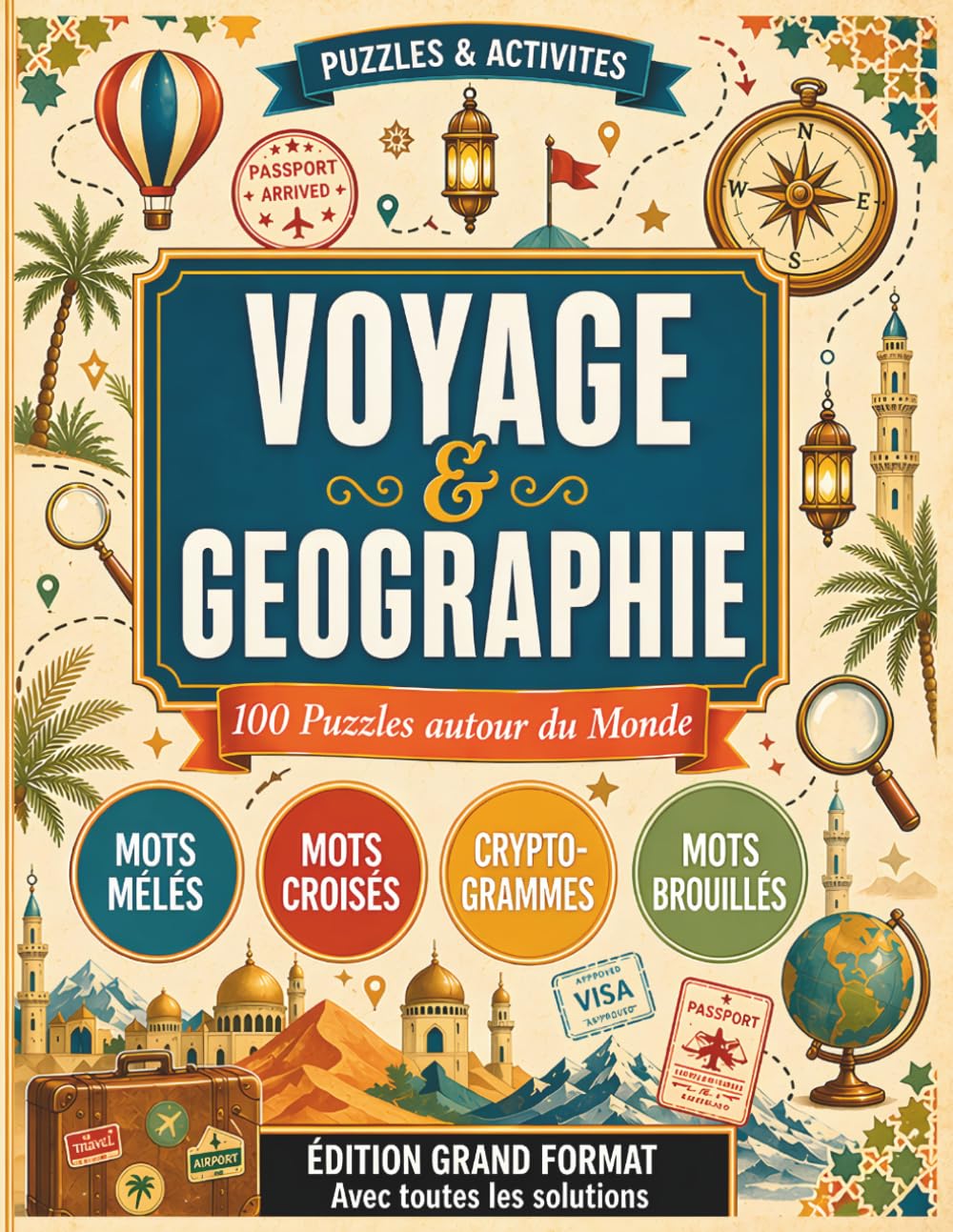 Voyage & Géographie : 100 Puzzles autour du Monde: 30 Grilles Thématiques + 25 Mots Croisés Géographiques + 20 Cryptogrammes + 25 Mots Brouillés avec Toutes les Solutions Détaillées