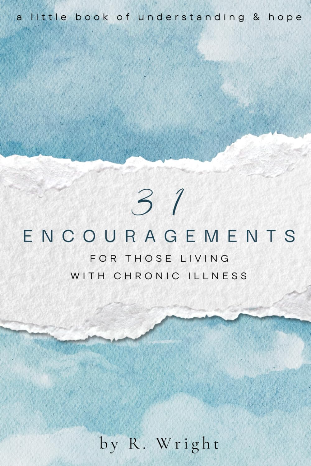 31 Encouragements for Those Living with Chronic Illness: A LITTLE BOOK OF UNDERSTANDING & HOPE
